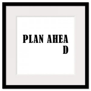 Plan Ahead Available for purchase at CafePress