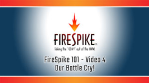 FireSpike 101, Video 4 - Our Battle Cry