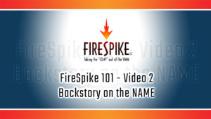 FireSpike 101, Video 2: Backstory on the NAME