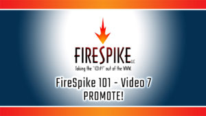 FireSpike 101 - Video 7: Promote!
